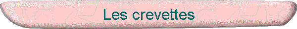 Les crevettes